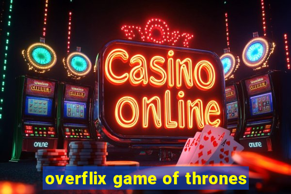 overflix game of thrones